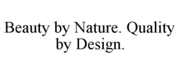 BEAUTY BY NATURE. QUALITY BY DESIGN. trademark