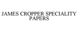 JAMES CROPPER SPECIALITY PAPERS trademark