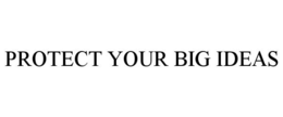 PROTECT YOUR BIG IDEAS trademark