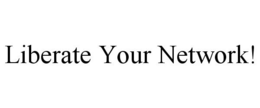 LIBERATE YOUR NETWORK! trademark