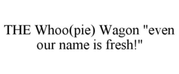 THE WHOO(PIE) WAGON "EVEN OUR NAME IS FRESH!" trademark