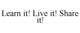 LEARN IT! LIVE IT! SHARE IT! trademark