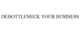DEBOTTLENECK YOUR BUSINESS trademark