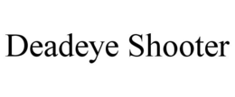 DEADEYE SHOOTER trademark