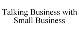 TALKING BUSINESS WITH SMALL BUSINESS trademark