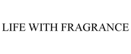 LIFE WITH FRAGRANCE trademark
