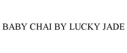 BABY CHAI BY LUCKY JADE trademark