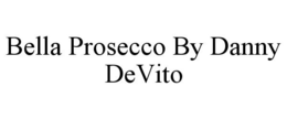 BELLA PROSECCO BY DANNY DEVITO trademark
