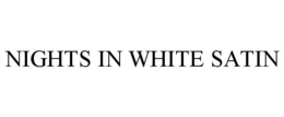NIGHTS IN WHITE SATIN trademark