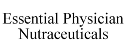ESSENTIAL PHYSICIAN NUTRACEUTICALS trademark