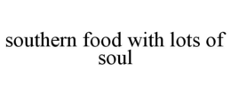 SOUTHERN FOOD WITH LOTS OF SOUL trademark
