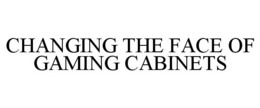 CHANGING THE FACE OF GAMING CABINETS trademark