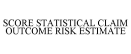 SCORE STATISTICAL CLAIM OUTCOME RISK ESTIMATE trademark