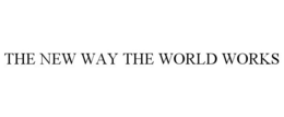 THE NEW WAY THE WORLD WORKS trademark