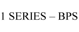 1 SERIES - BPS trademark