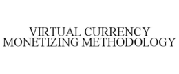 VIRTUAL CURRENCY MONETIZING METHODOLOGY trademark