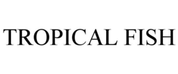 TROPICAL FISH trademark