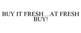BUY IT FRESH....AT FRESH BUY! trademark