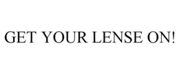 GET YOUR LENSE ON! trademark