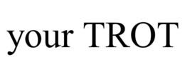 YOUR TROT trademark
