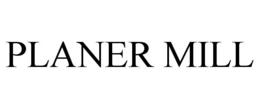 PLANER MILL trademark