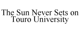 THE SUN NEVER SETS ON TOURO UNIVERSITY trademark