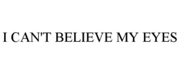 I CAN'T BELIEVE MY EYES trademark