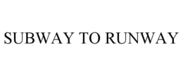 SUBWAY TO RUNWAY trademark