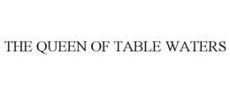 THE QUEEN OF TABLE WATERS trademark