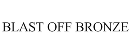BLAST OFF BRONZE trademark