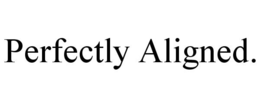 PERFECTLY ALIGNED. trademark