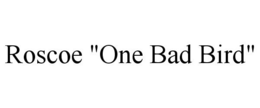 ROSCOE "ONE BAD BIRD" trademark