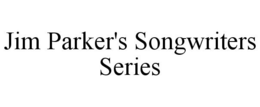 JIM PARKER'S SONGWRITERS SERIES trademark