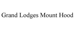 GRAND LODGES MOUNT HOOD trademark