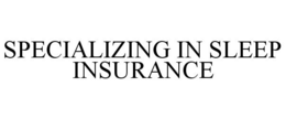 SPECIALIZING IN SLEEP INSURANCE trademark