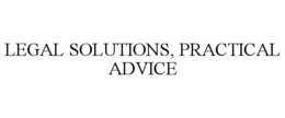 LEGAL SOLUTIONS, PRACTICAL ADVICE trademark