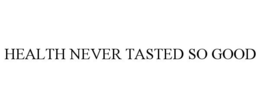 HEALTH NEVER TASTED SO GOOD trademark