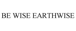 BE WISE EARTHWISE trademark