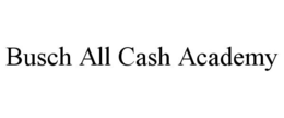BUSCH ALL CASH ACADEMY trademark