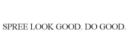 SPREE LOOK GOOD. DO GOOD. trademark