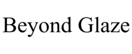 BEYOND GLAZE trademark