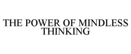 THE POWER OF MINDLESS THINKING trademark