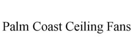 PALM COAST CEILING FANS trademark