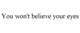 YOU WON'T BELIEVE YOUR EYES trademark