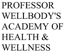 PROFESSOR WELLBODY'S ACADEMY OF HEALTH & WELLNESS trademark
