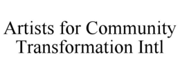 ARTISTS FOR COMMUNITY TRANSFORMATION INTL trademark