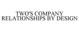 TWO'S COMPANY RELATIONSHIPS BY DESIGN trademark