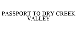PASSPORT TO DRY CREEK VALLEY trademark