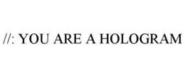//: YOU ARE A HOLOGRAM trademark