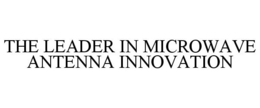 THE LEADER IN MICROWAVE ANTENNA INNOVATION trademark